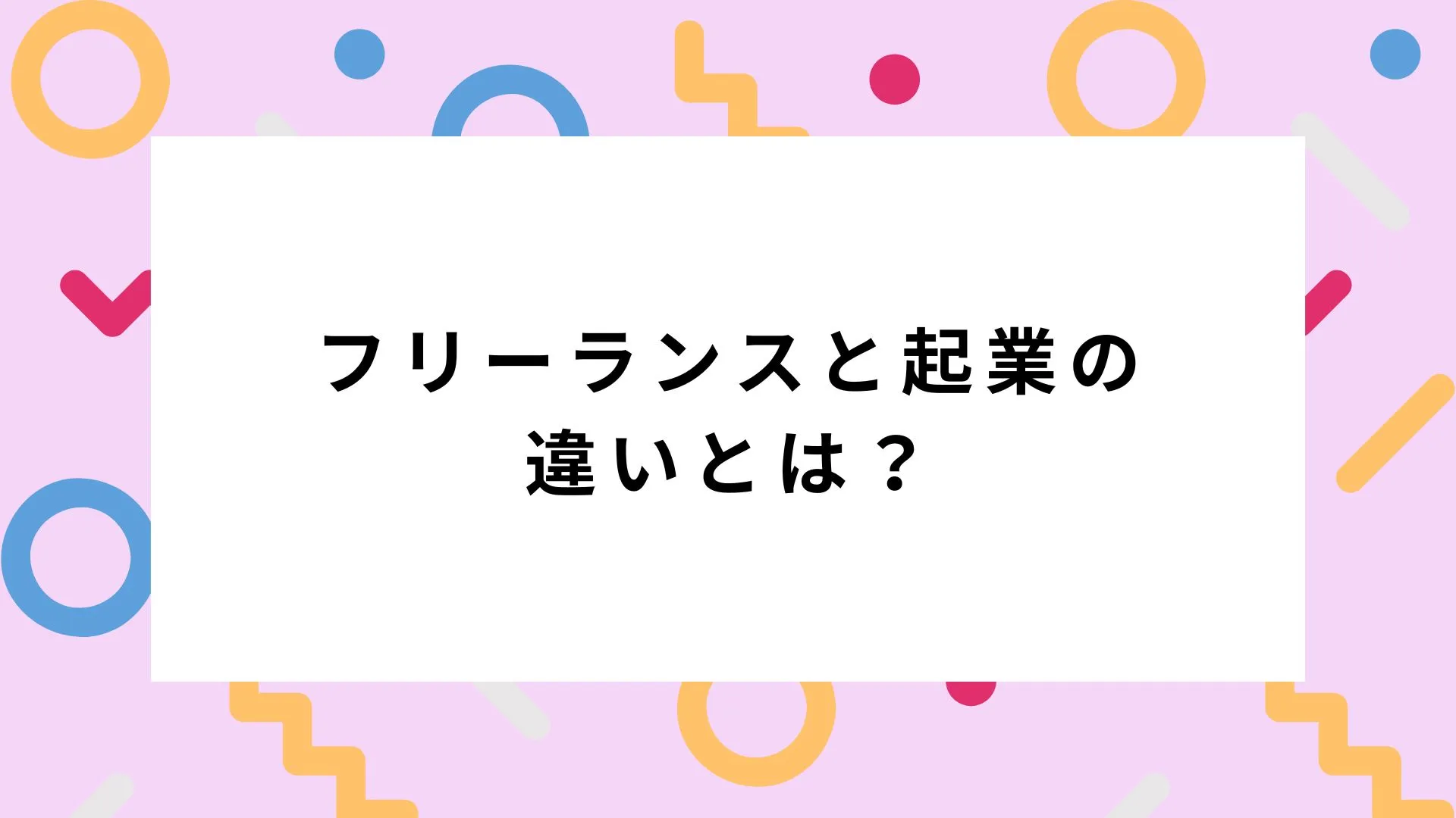 フリーランスと起業の違いとは？エンジニアが選ぶべき働き方を徹底比較＆解説のカバー画像