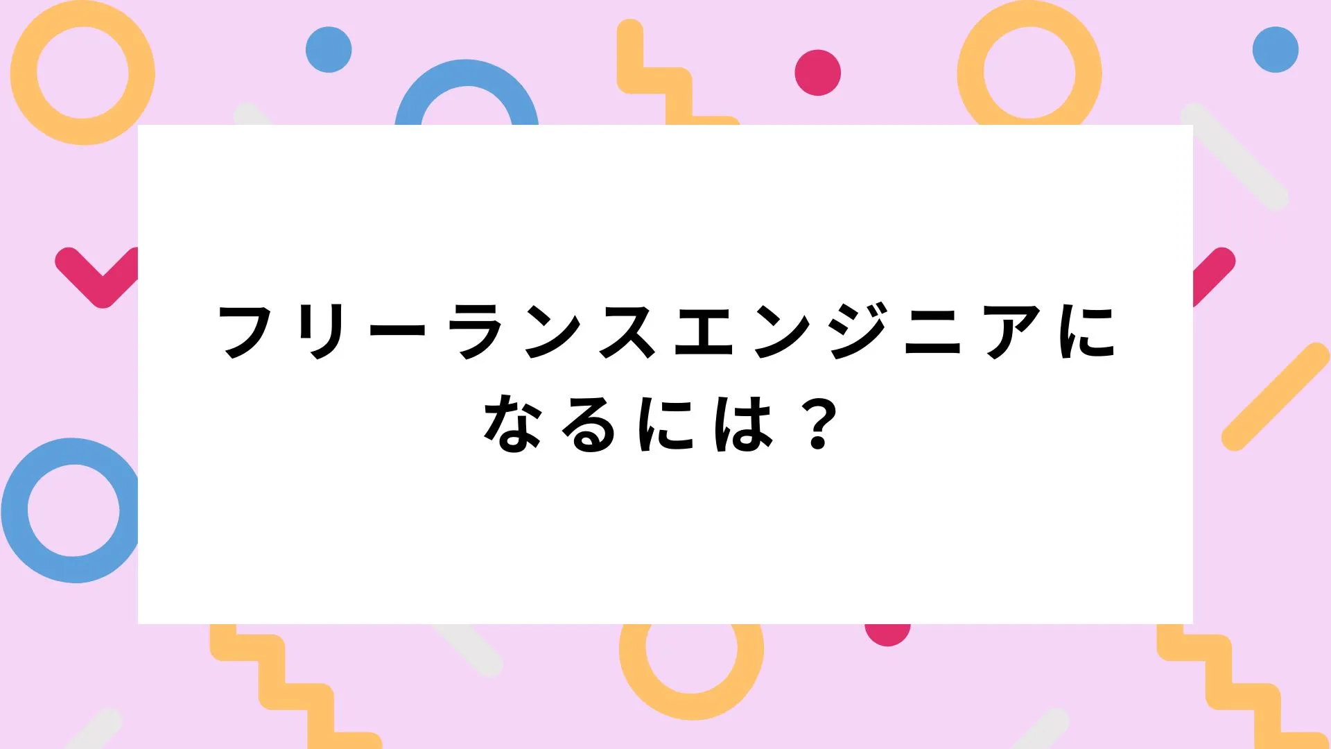 フリーランスエンジニアになるには？未経験から案件獲得・スキルアップ・収入安定まで徹底解説のカバー画像